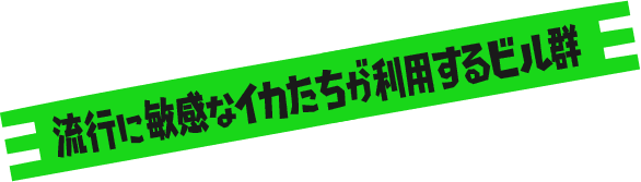 流行に敏感なイカたちが利用するビル群