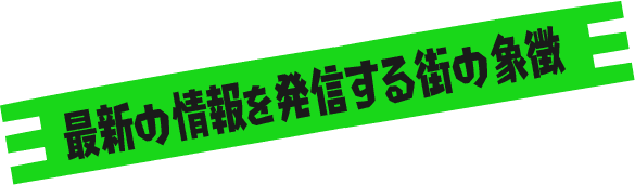 最新の情報を発信する街の象徴