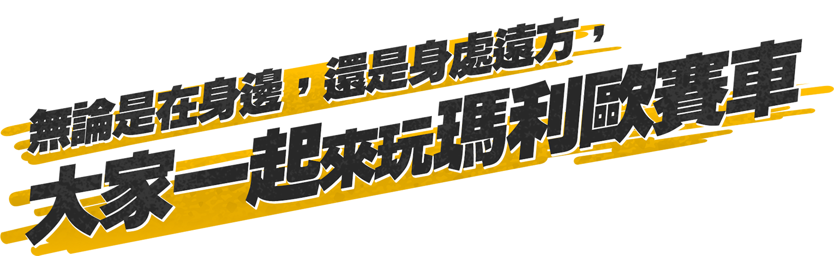 無論是在身邊，還是身處遠方，大家一起來玩瑪利歐賽車