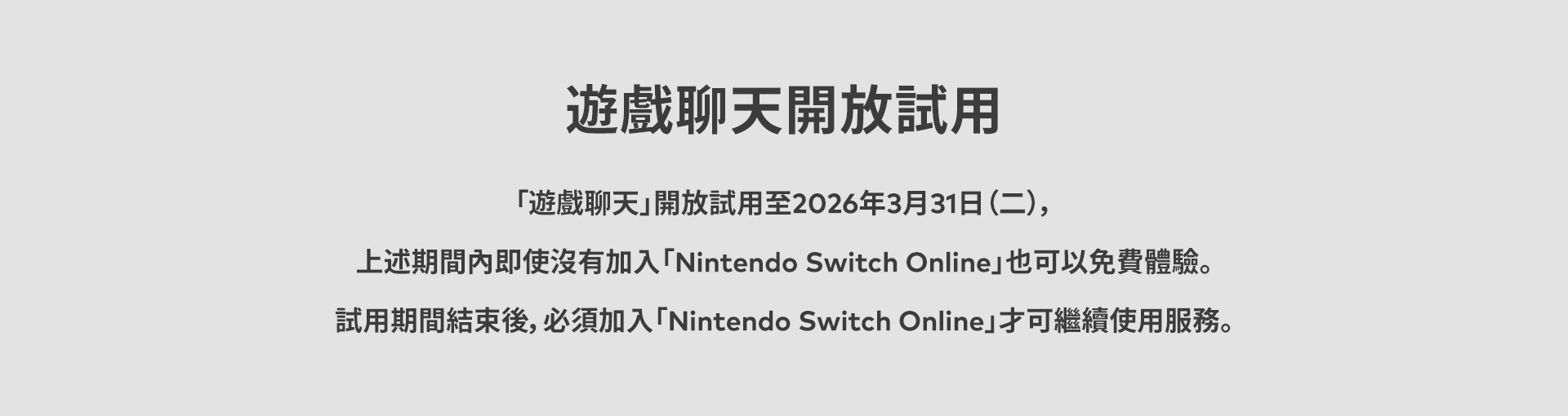 遊戲聊天おためしキャンペーン　「遊戲聊天」は、2026年3月31日（火）までの期間限定で「Nintendo Switch Online」に加入していない方でも無料でお楽しみいただけます。なお、期間終了後は加入が必要です。
