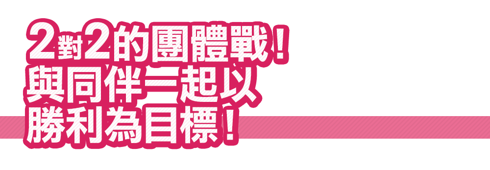 2對2的團體戰！與同伴一起以勝利為目標！