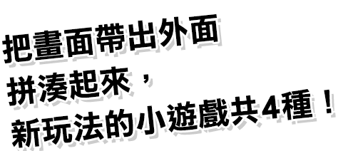 把畫面帶出外面拼湊起來，新玩法的小遊戲共4種！