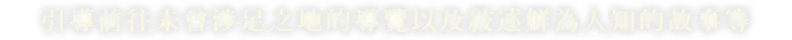 訪れたことのない場所へのナビや知られざる物語が語られるなど