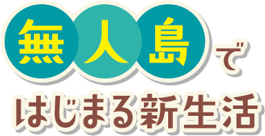 無人島ではじまる新生活