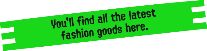 You'll find all the latest fashion goods here