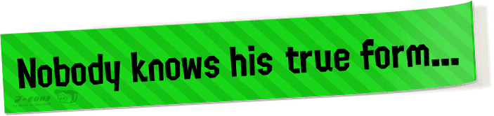 Nobody knows his true form...