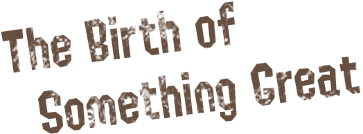 The birth of something big
