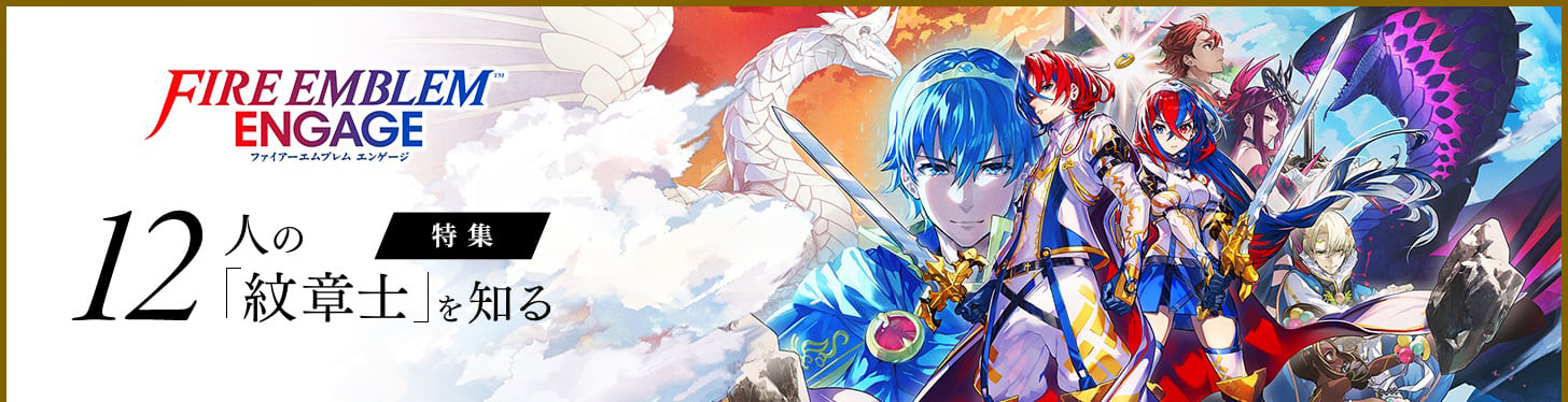 FIRE EMBLEM ENGAGE ファイアーエムブレム エンゲージ 特集 12人の「紋章士」を知る