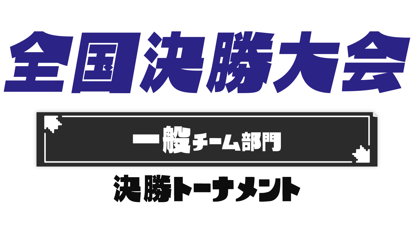全国決勝大会 一般チーム部門 決勝トーナメント