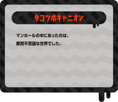 タコツボキャニオン マンホールの中にあったのは、摩訶不思議な世界でした。