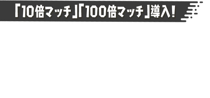「10倍マッチ」「100倍マッチ」導入！ フェス中、「10倍マッチ」「100倍マッチ」がときおり発生するようになる。このバトルに勝利すると、「こうけん度」などを10倍・100倍多くもらうことができる。陣営の勝利に貢献するチャンスだ！