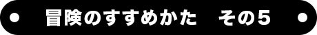 冒険のすすめかた　その５