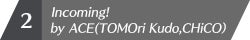 Incoming!、ACE(TOMOri Kudo,CHiCO）