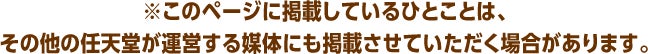 ※このページに掲載しているひとことは、その他の任天堂が運営する媒体にも掲載させていただく場合があります。