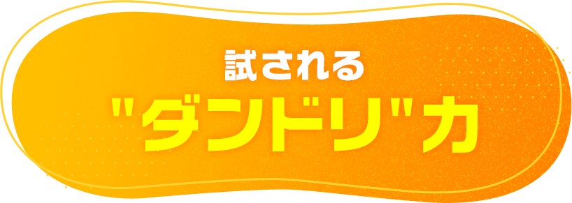 試される"ダンドリ"力