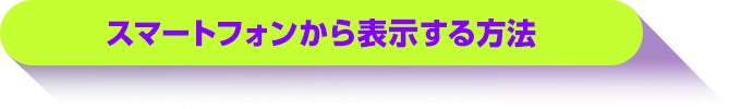 スマートフォンから表示する方法