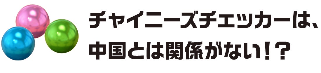 チャイニーズチェッカーは、中国とは関係がない！？