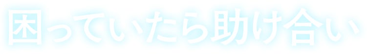 困っていたら助け合い