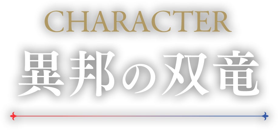 CHARACTER 異邦の双竜