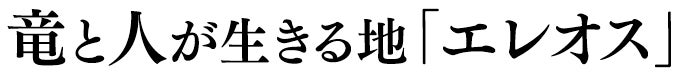 竜と人が生きる地「エレオス」