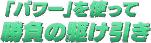「パワー」を使って勝負の駆け引き