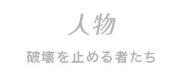 人物 破壊を止める者たち