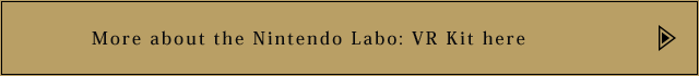 More about the Nintendo Labo: VR Kit here