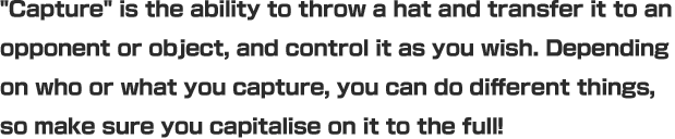Throw Cappy on an enemy's head or atop an object, and you "capture" it so it's under your control. Depending on who or what you capture, you can do different things, so make sure you capitalise on it to the full!