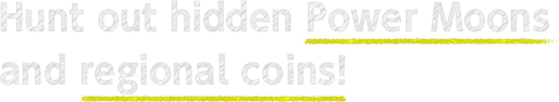 Hunt out hidden Power Moons and regional coins!