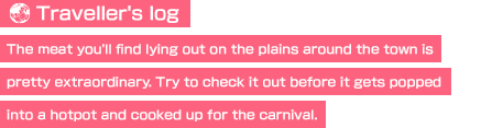 【Traveller's log】The meat you'll find lying out on the plains around the town is pretty extraordinary. Try to check it out before it gets popped into a hotpot and cooked up for the carnival.