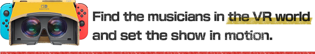 Find the musicians in the VR world and set the show in motion.  