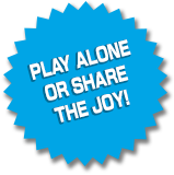 PLAY ALONE OR SHARE THE JOY!