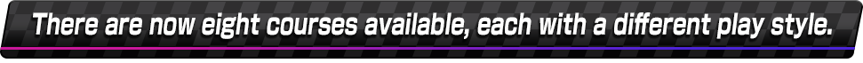 There are now eight courses available, each with a different play style.