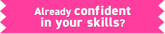 Already confident in your skills?