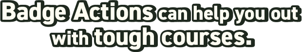 Badge Actions can help you out with tough courses.