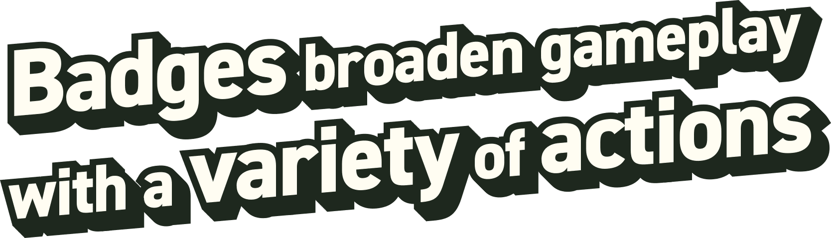 Badges broaden gameplay with a variety of actions