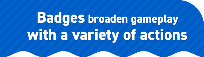 Badges broaden gameplay with a variety of actions