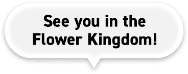 See you in the Flower Kingdom!
