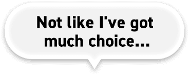 Not like I've got much choice...