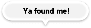 Ya found me!