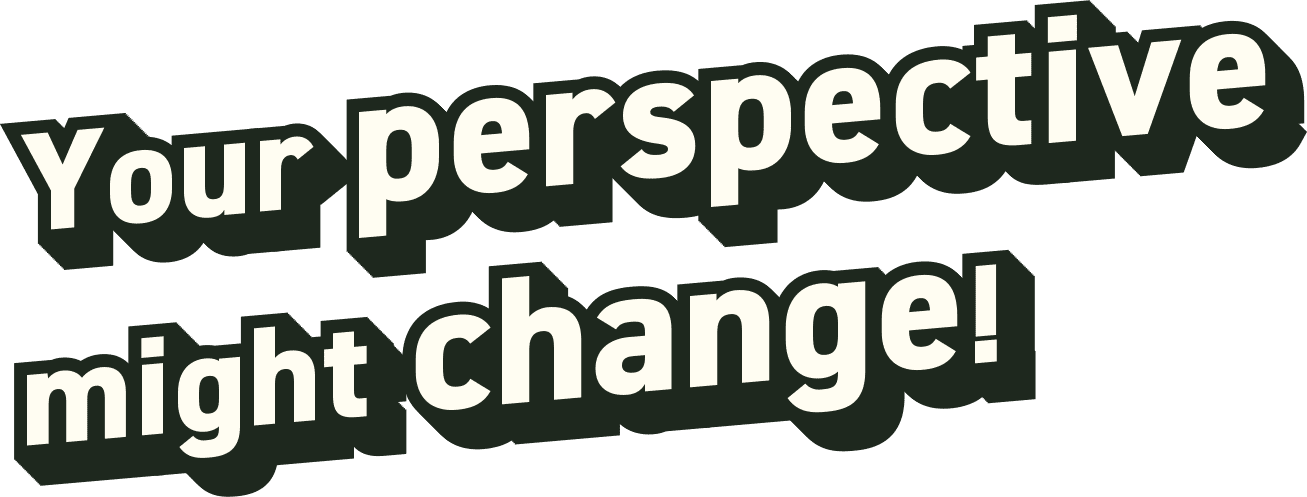 Your perspective might change!