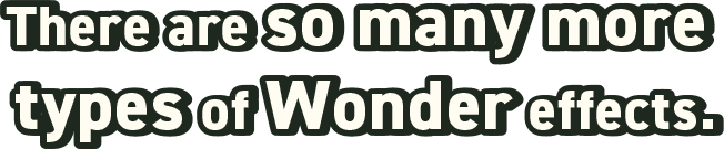 There are so many more types of Wonder effects.