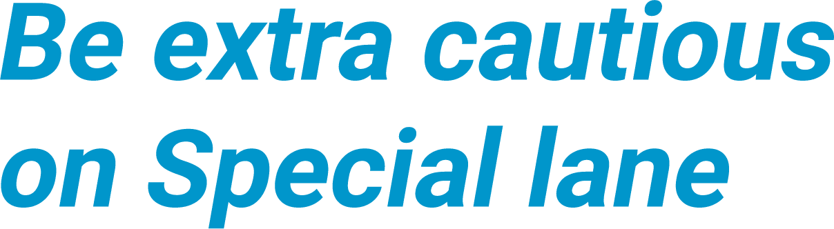 Be extra cautious <br>on Special lane