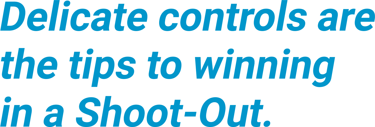 Delicate controls are the tips to winning in a Shoot-Out.