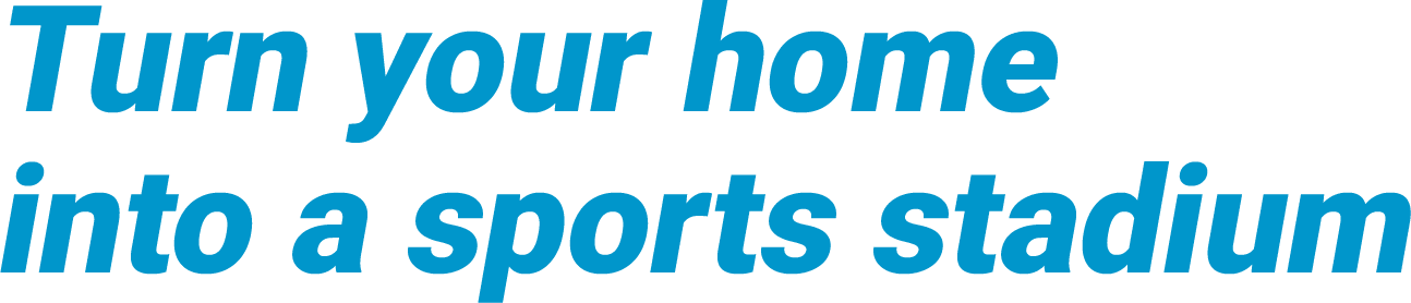 Turn your home into a sports stadium