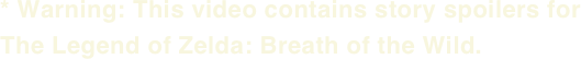 Warning: This ivdeo contains story spoilers for The Legend of Zelda: Breath of the Wild.