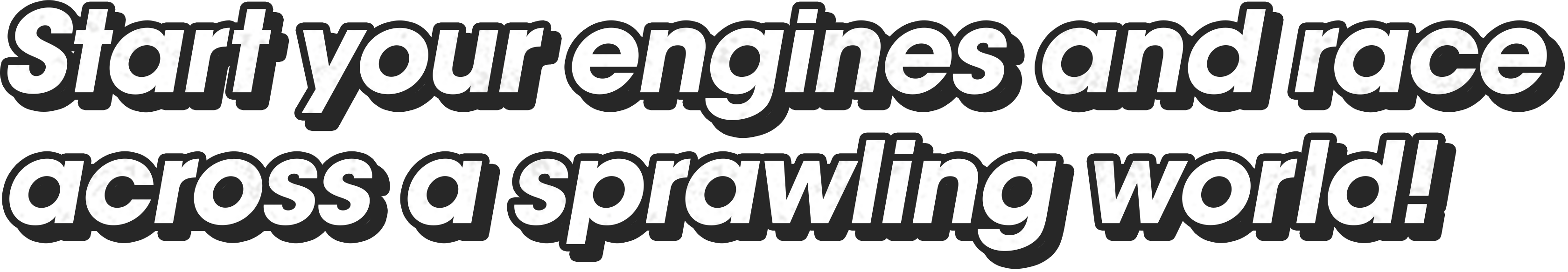 Start your engines and race across a sprawling world!