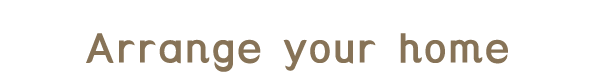 Arrange your home
