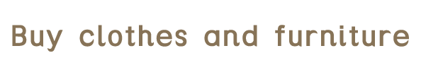 Buy clothes and furniture