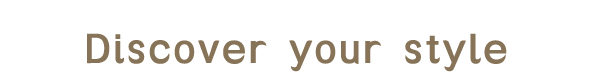 Discover your style